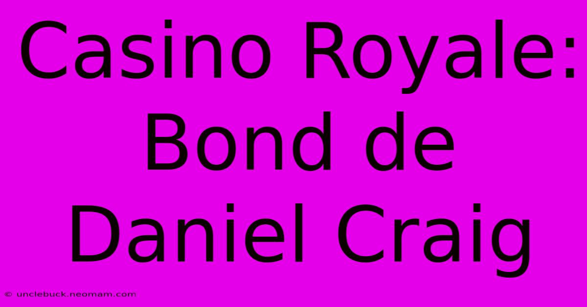 Casino Royale: Bond De Daniel Craig