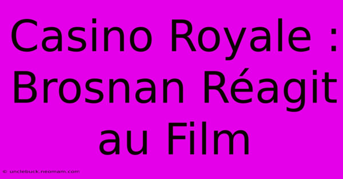 Casino Royale : Brosnan Réagit Au Film