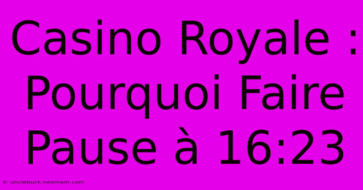 Casino Royale : Pourquoi Faire Pause À 16:23