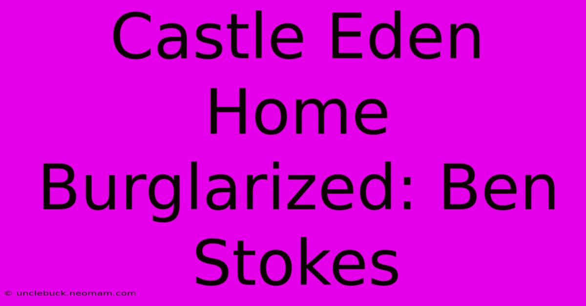 Castle Eden Home Burglarized: Ben Stokes