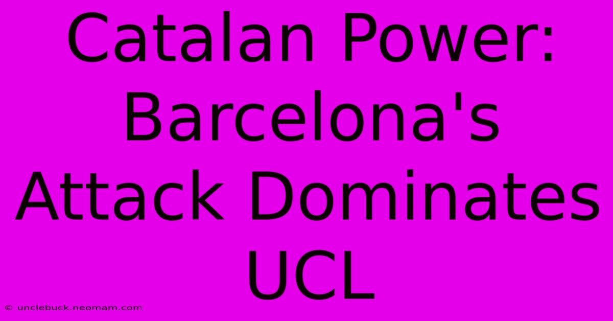 Catalan Power: Barcelona's Attack Dominates UCL 