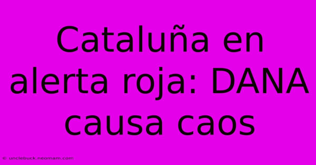 Cataluña En Alerta Roja: DANA Causa Caos