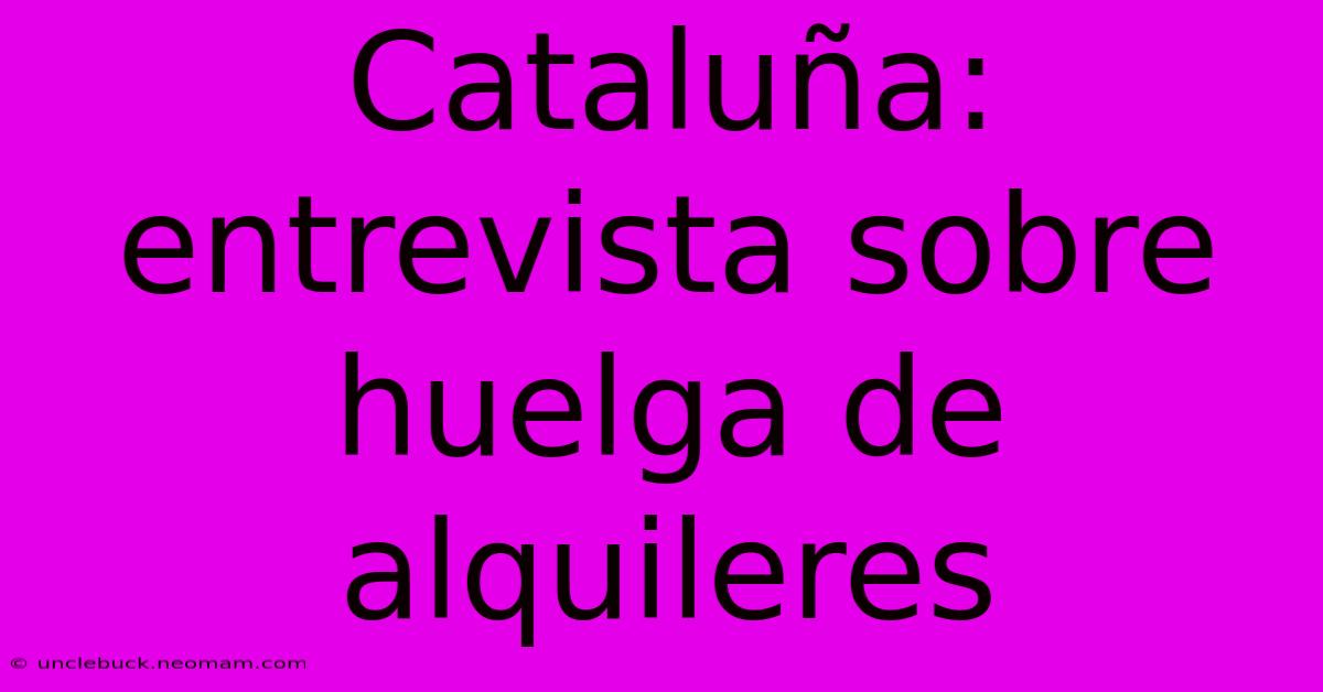 Cataluña: Entrevista Sobre Huelga De Alquileres