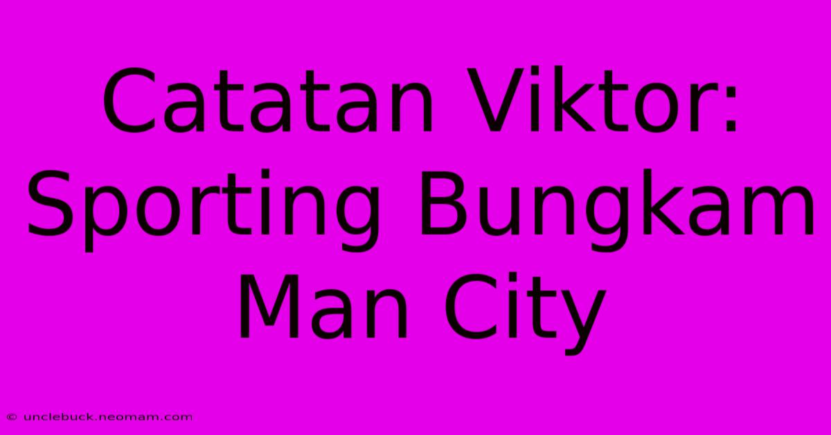 Catatan Viktor: Sporting Bungkam Man City