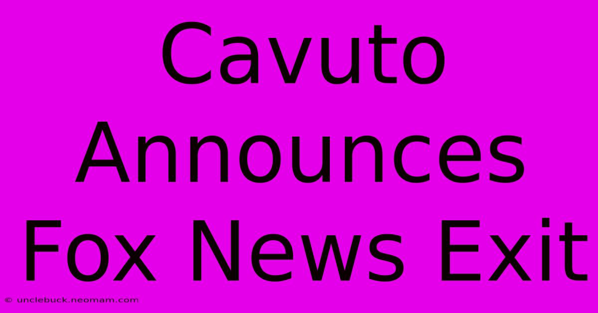 Cavuto Announces Fox News Exit