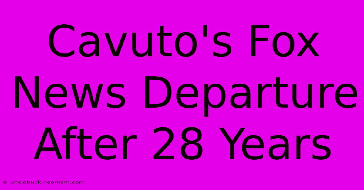 Cavuto's Fox News Departure After 28 Years