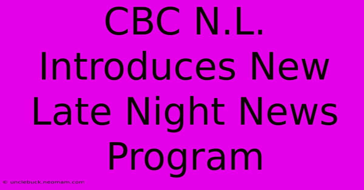 CBC N.L. Introduces New Late Night News Program 