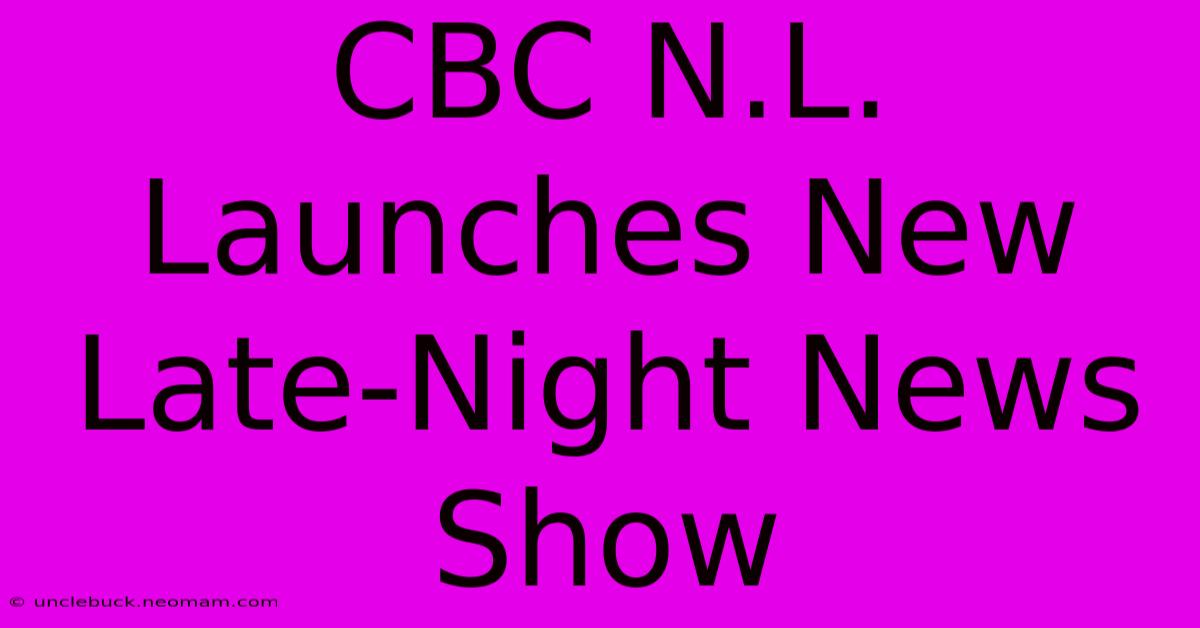 CBC N.L. Launches New Late-Night News Show