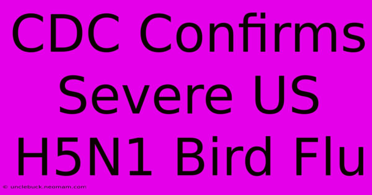 CDC Confirms Severe US H5N1 Bird Flu