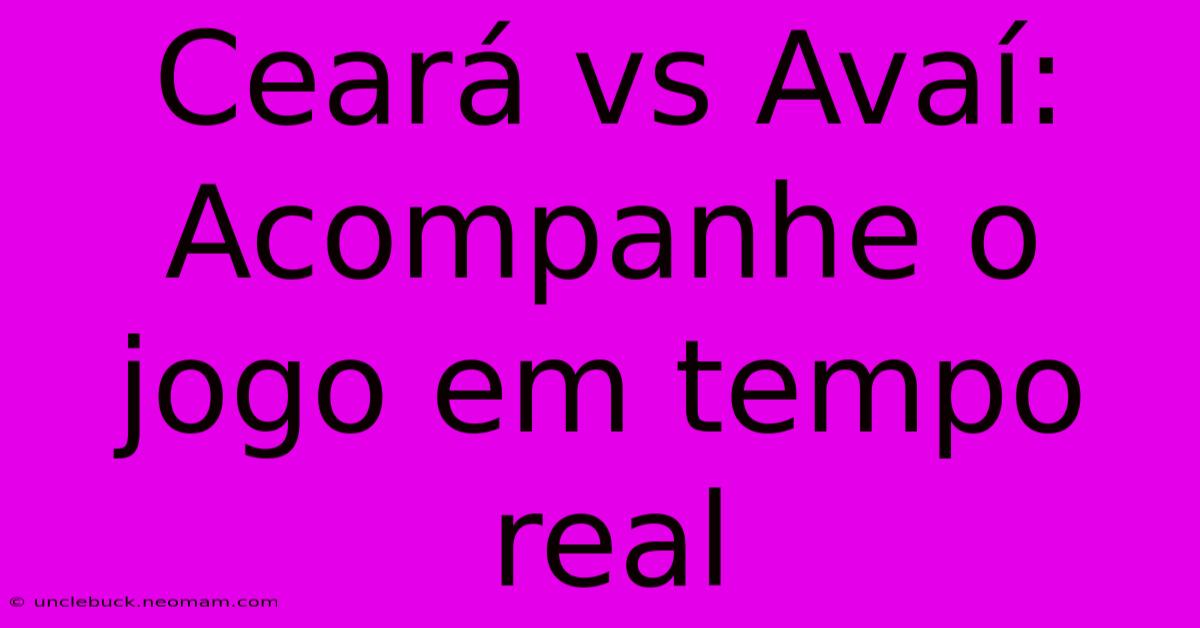 Ceará Vs Avaí: Acompanhe O Jogo Em Tempo Real