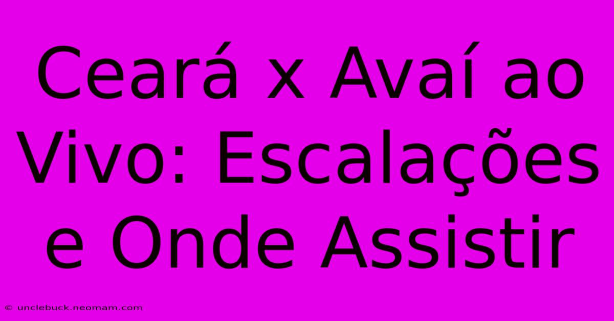 Ceará X Avaí Ao Vivo: Escalações E Onde Assistir 