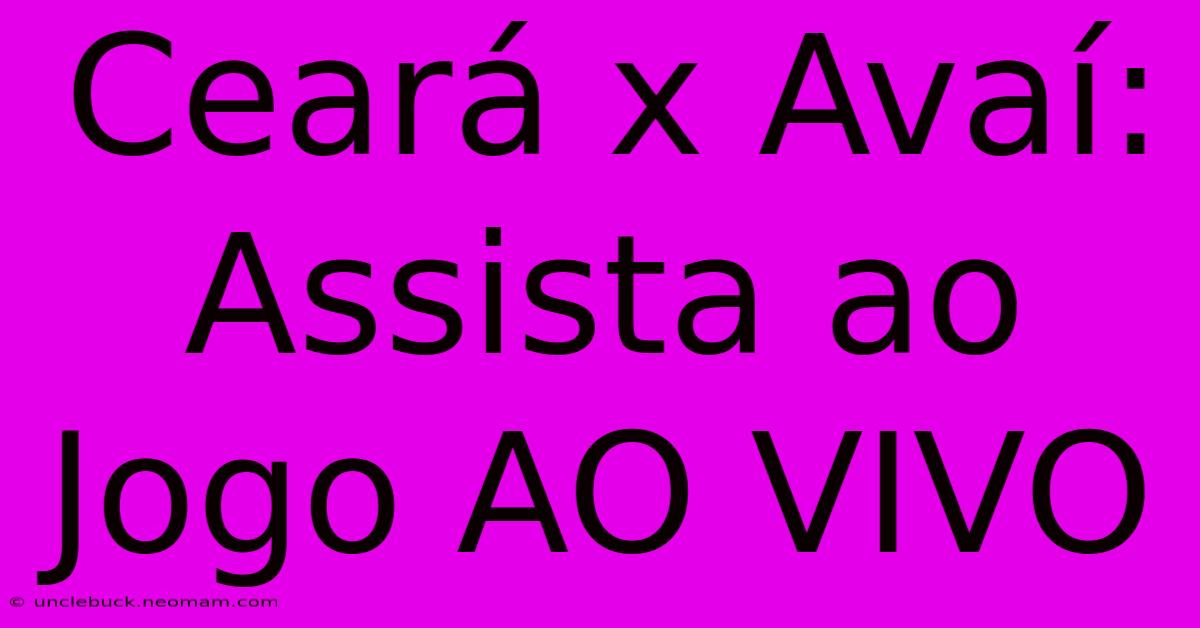 Ceará X Avaí: Assista Ao Jogo AO VIVO 