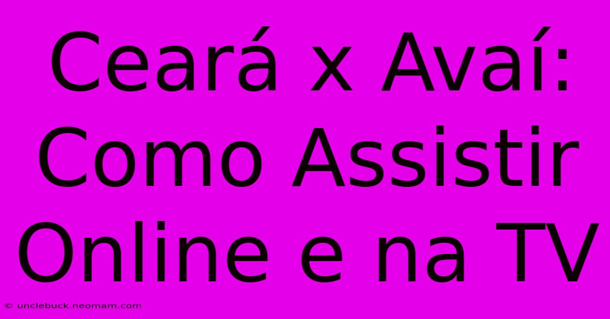 Ceará X Avaí: Como Assistir Online E Na TV