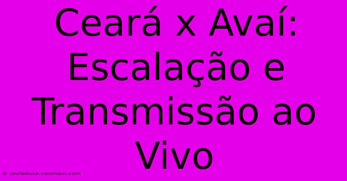 Ceará X Avaí: Escalação E Transmissão Ao Vivo