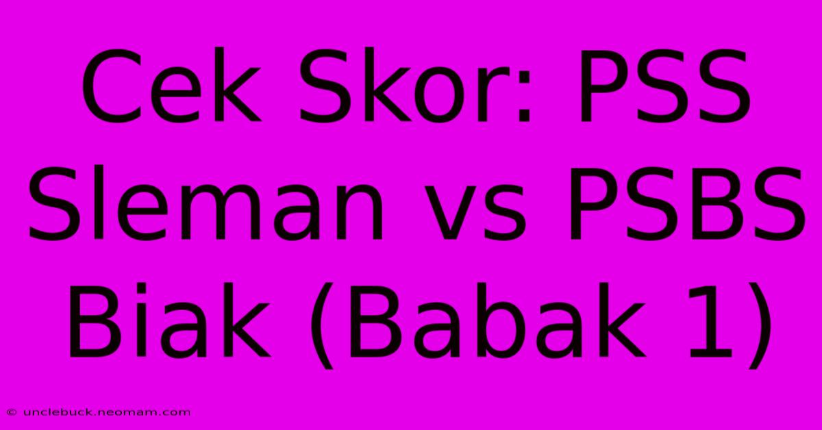 Cek Skor: PSS Sleman Vs PSBS Biak (Babak 1)