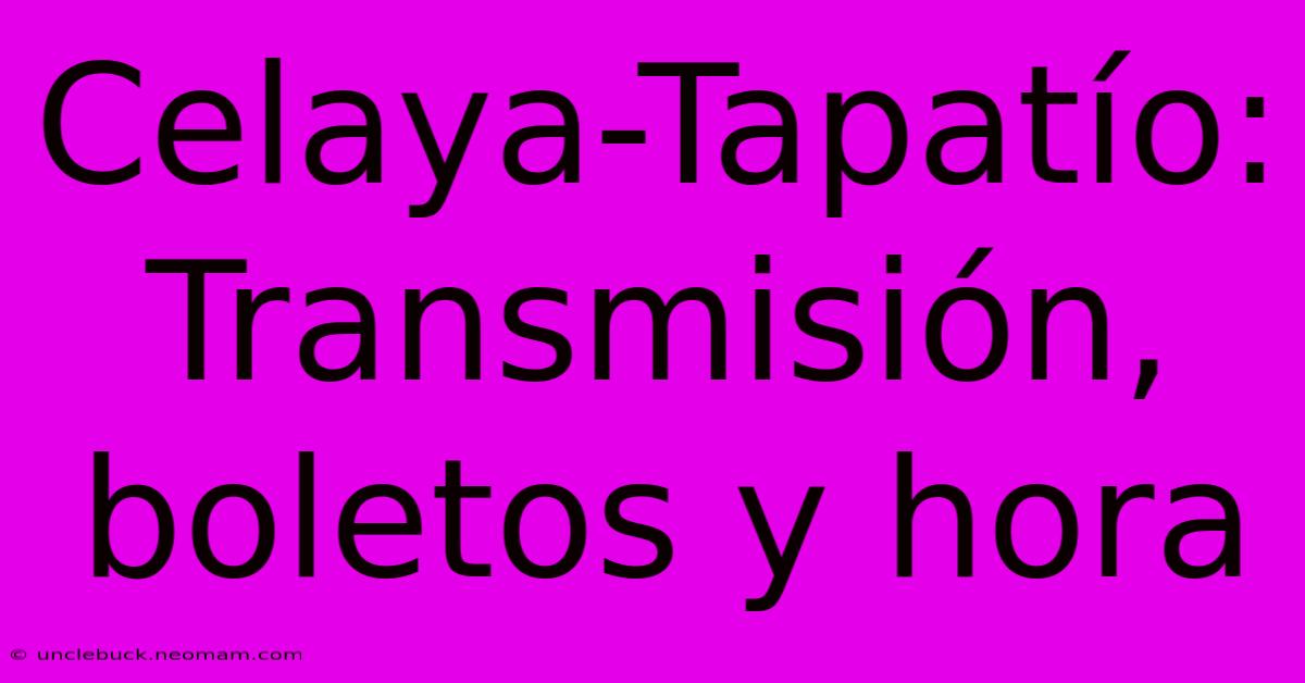 Celaya-Tapatío: Transmisión, Boletos Y Hora