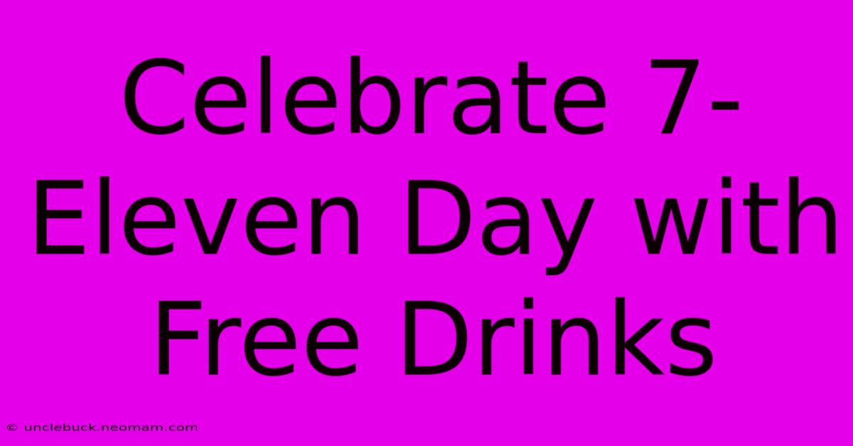 Celebrate 7-Eleven Day With Free Drinks