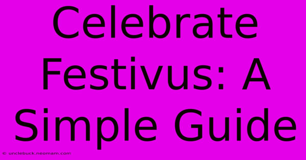 Celebrate Festivus: A Simple Guide