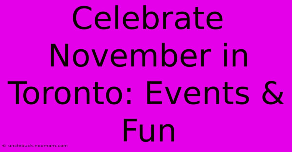 Celebrate November In Toronto: Events & Fun