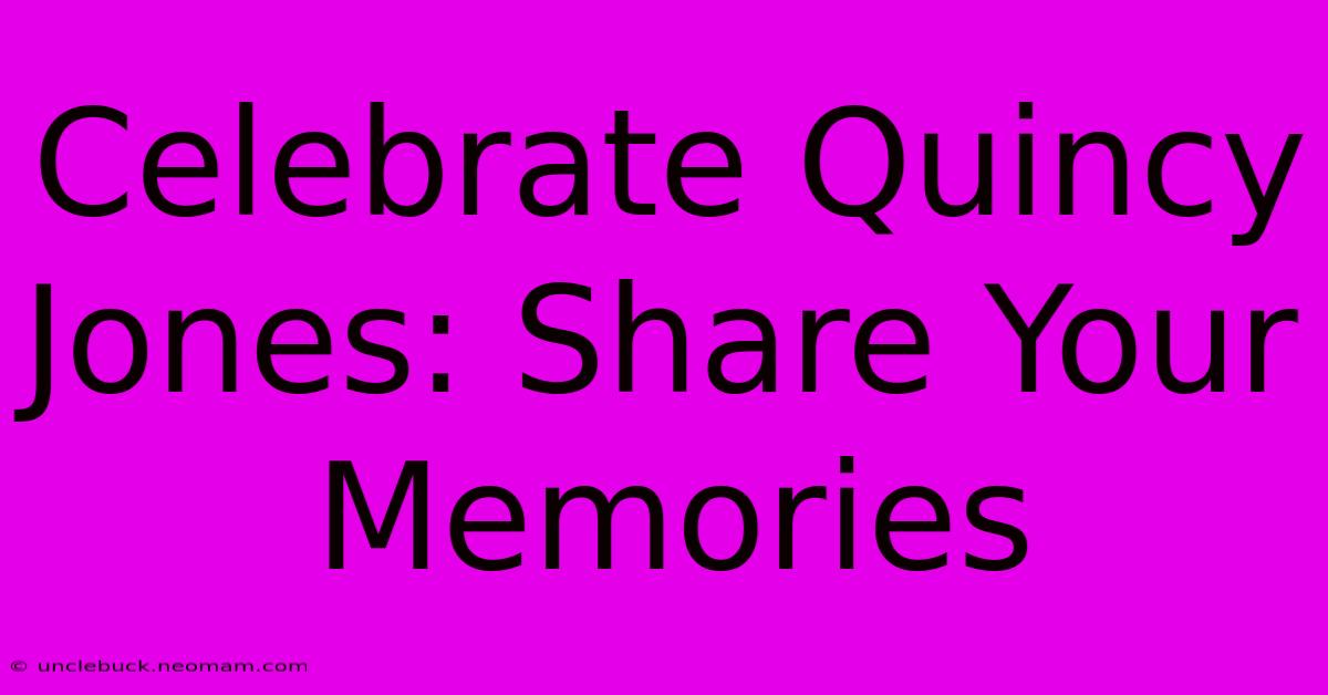 Celebrate Quincy Jones: Share Your Memories