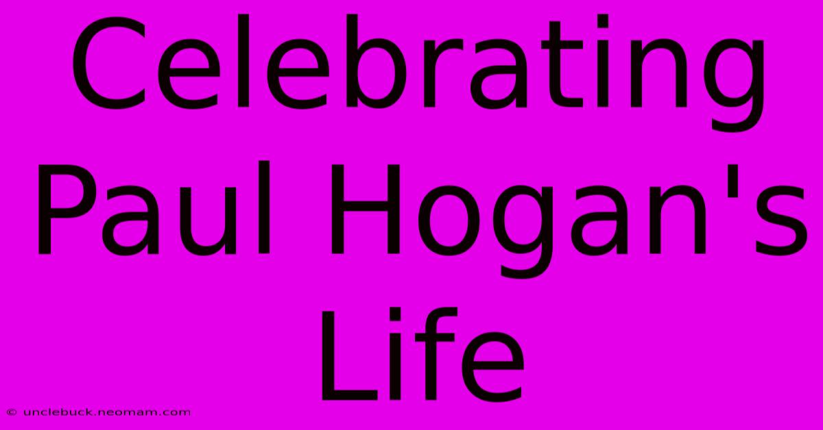 Celebrating Paul Hogan's Life