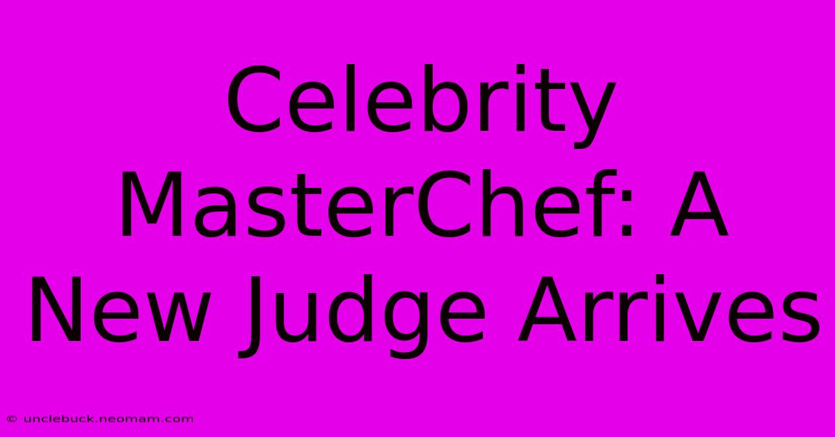 Celebrity MasterChef: A New Judge Arrives