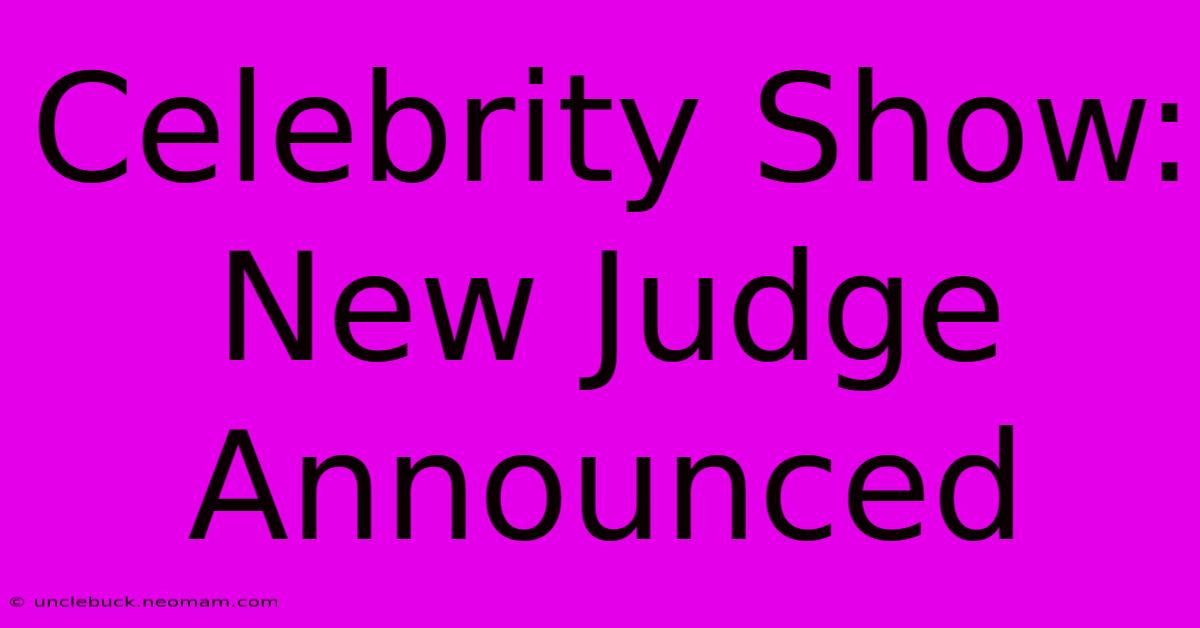 Celebrity Show: New Judge Announced