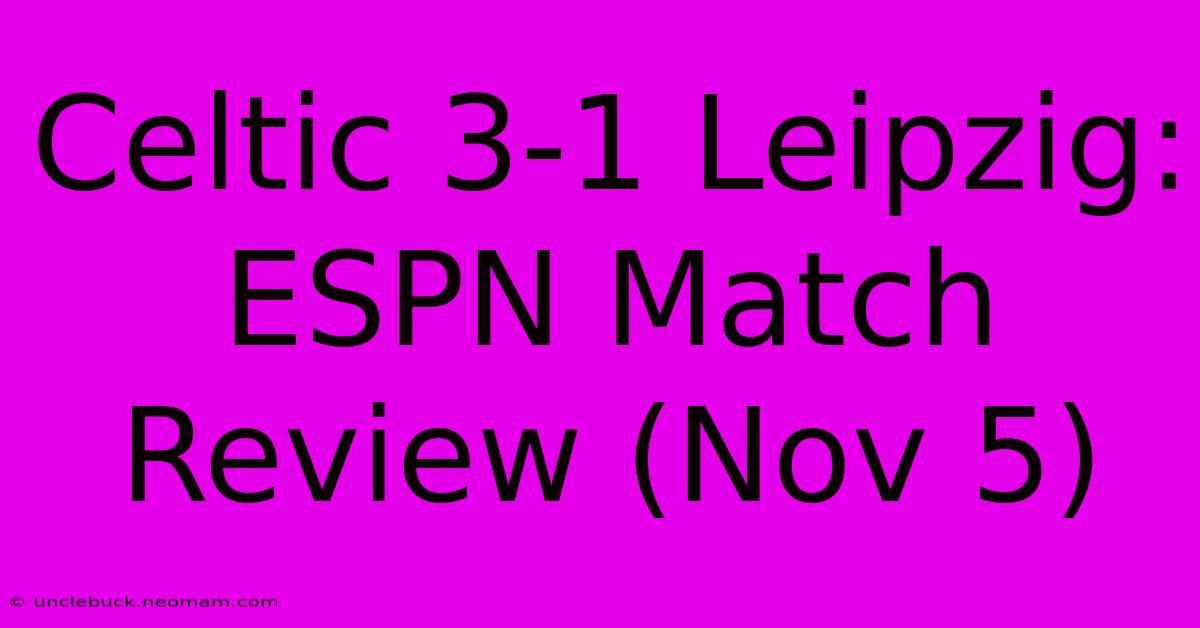 Celtic 3-1 Leipzig: ESPN Match Review (Nov 5)