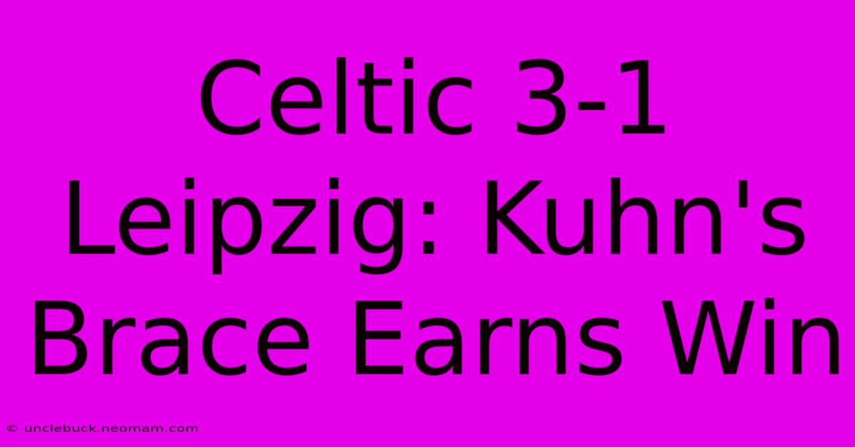 Celtic 3-1 Leipzig: Kuhn's Brace Earns Win