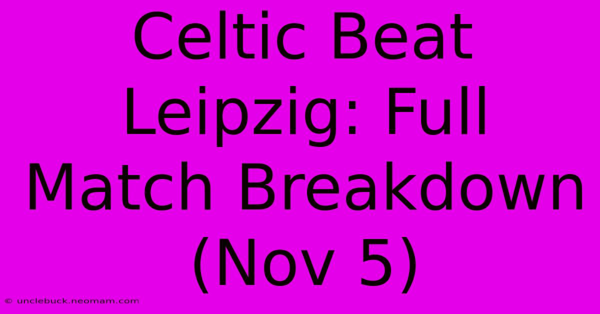 Celtic Beat Leipzig: Full Match Breakdown (Nov 5) 