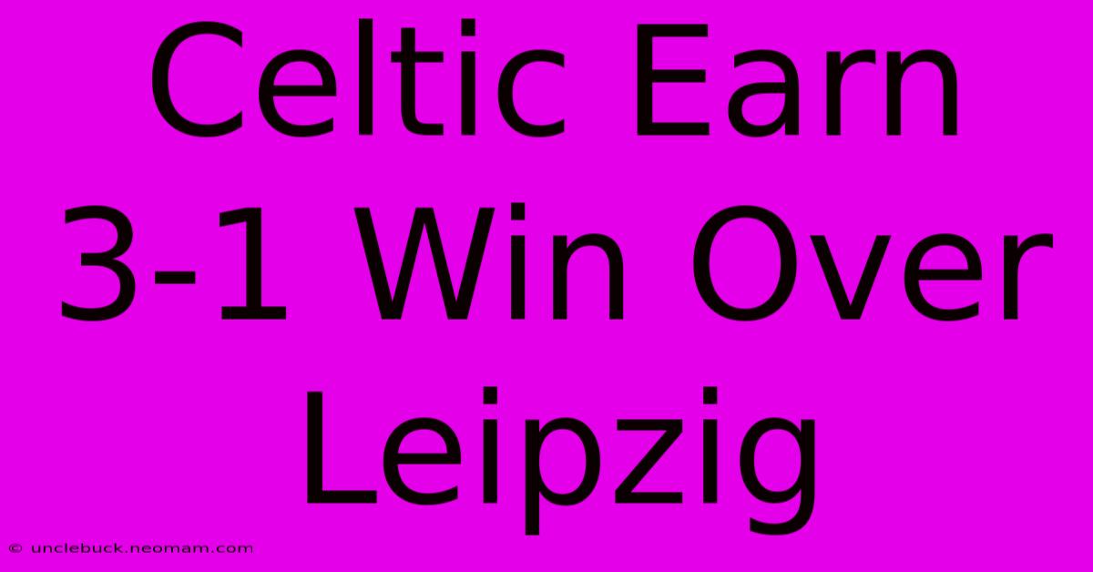 Celtic Earn 3-1 Win Over Leipzig