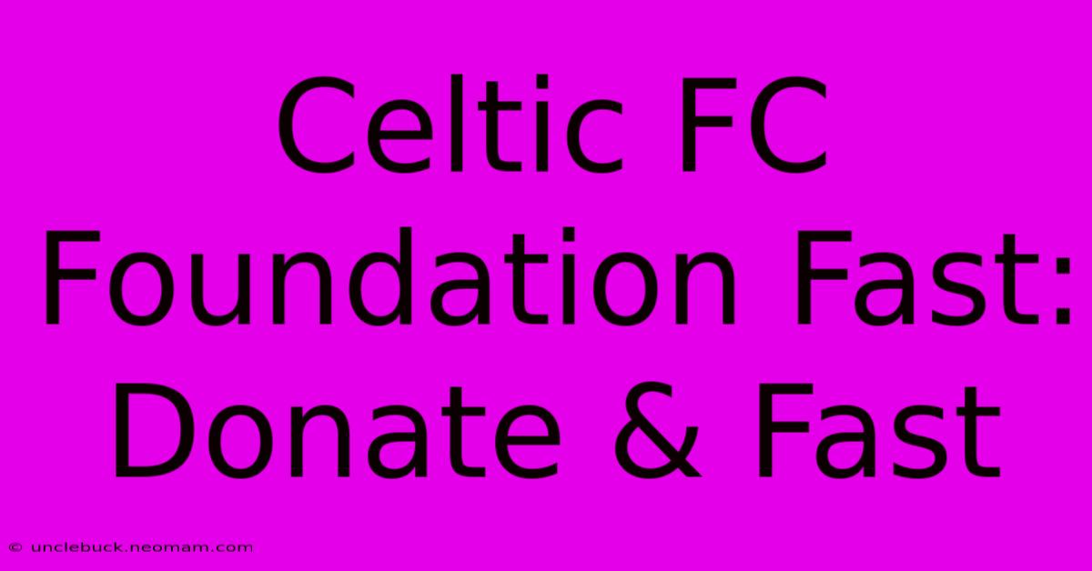 Celtic FC Foundation Fast: Donate & Fast