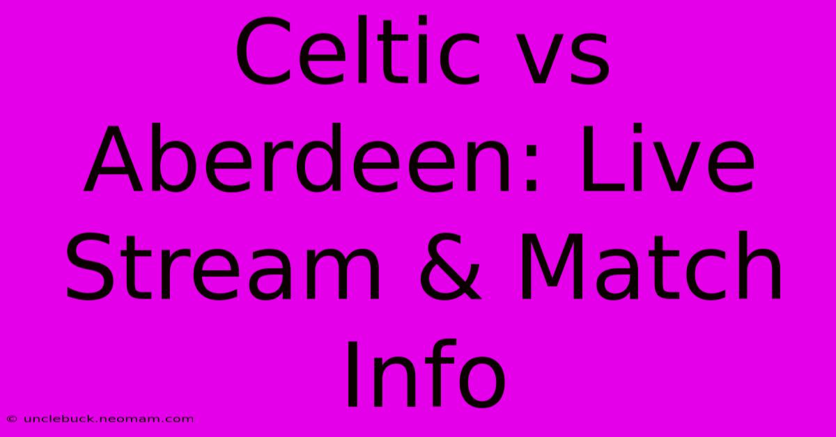 Celtic Vs Aberdeen: Live Stream & Match Info 