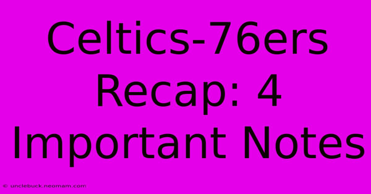 Celtics-76ers Recap: 4 Important Notes