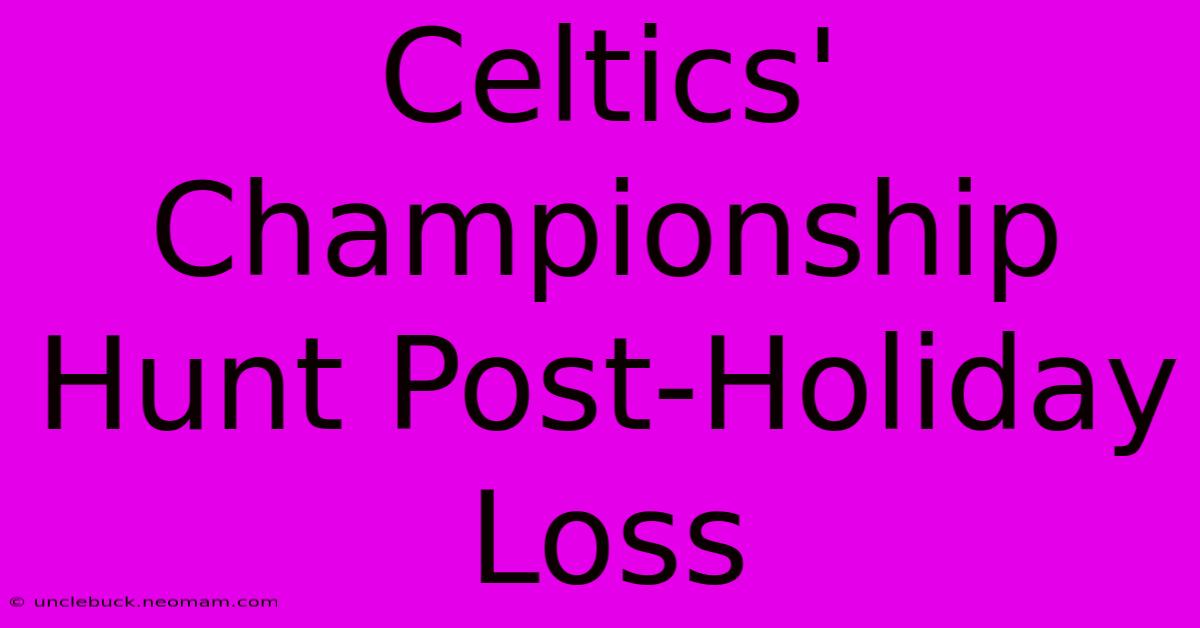 Celtics' Championship Hunt Post-Holiday Loss