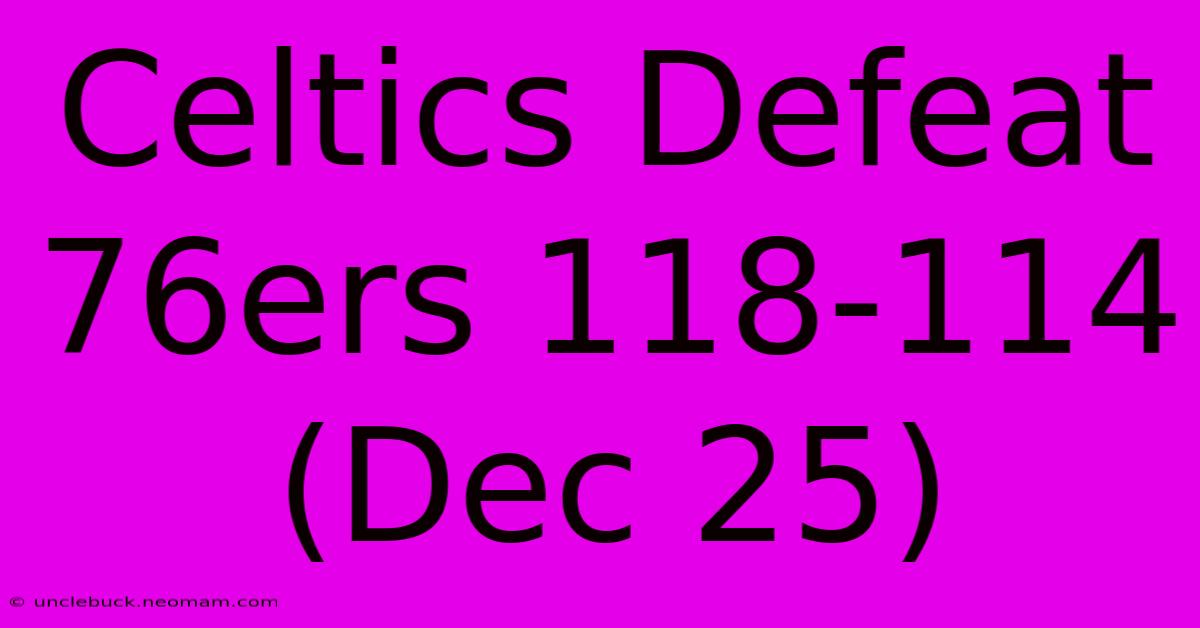 Celtics Defeat 76ers 118-114 (Dec 25)