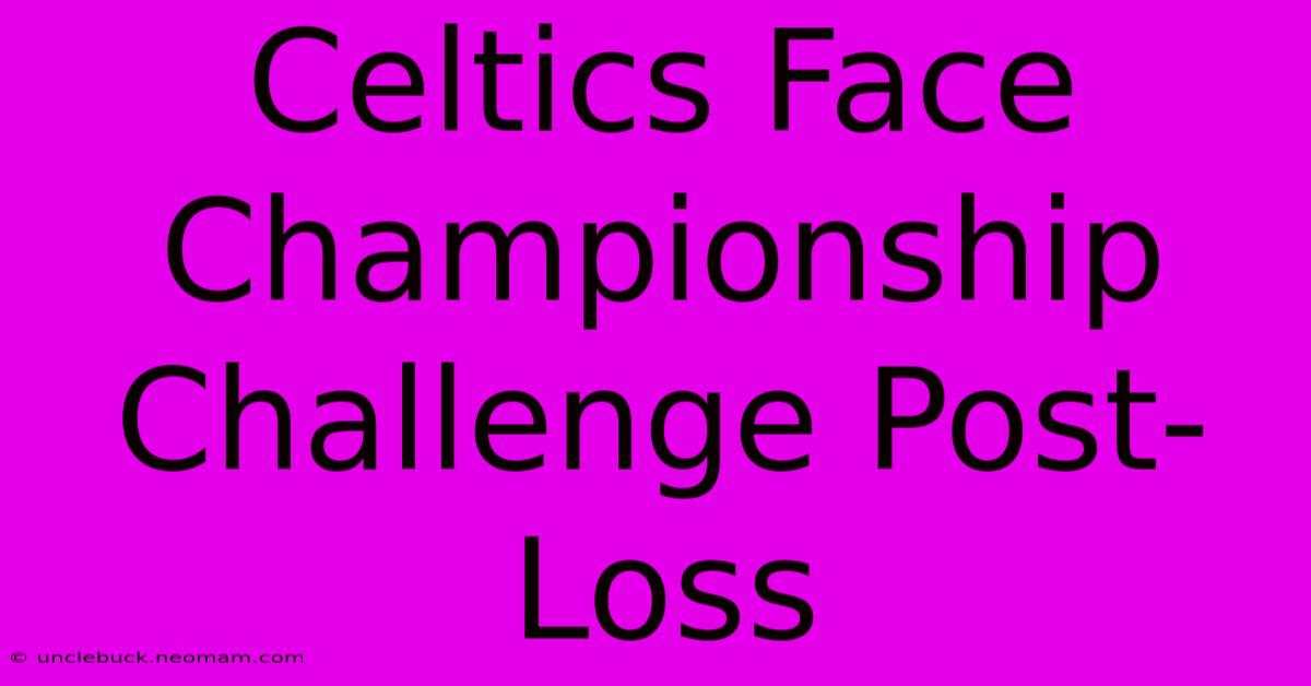 Celtics Face Championship Challenge Post-Loss