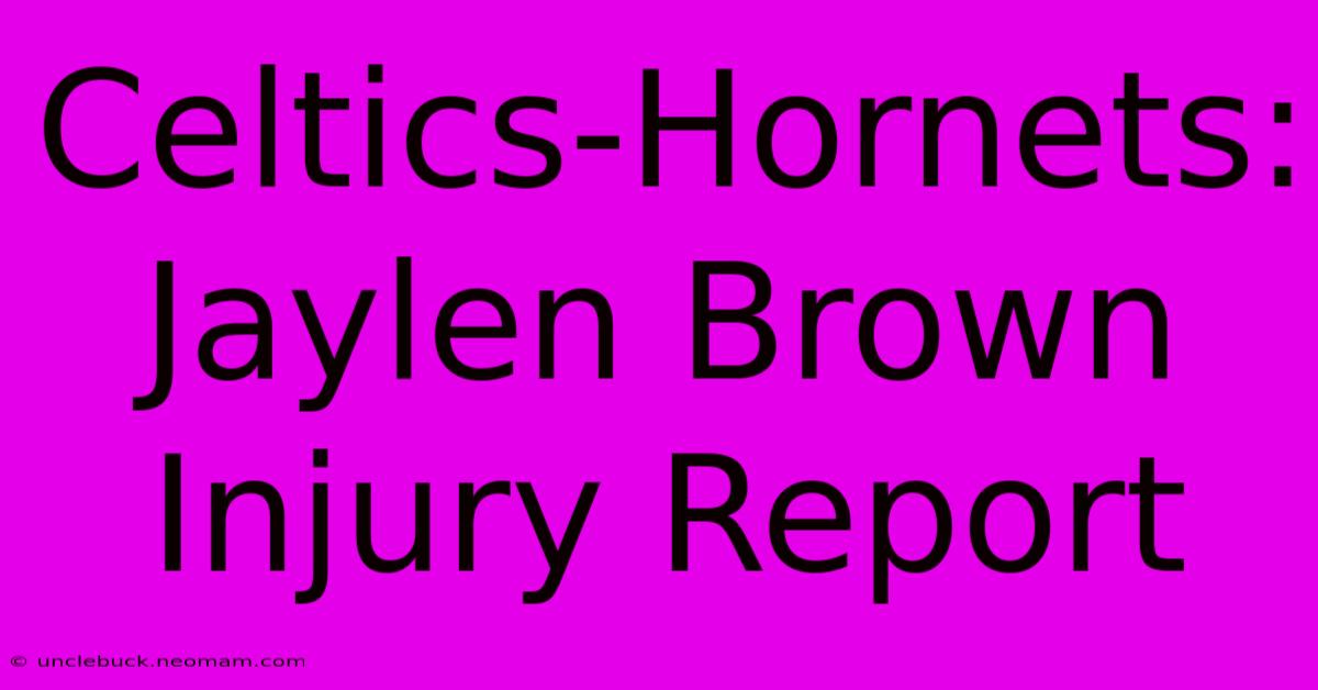 Celtics-Hornets: Jaylen Brown Injury Report