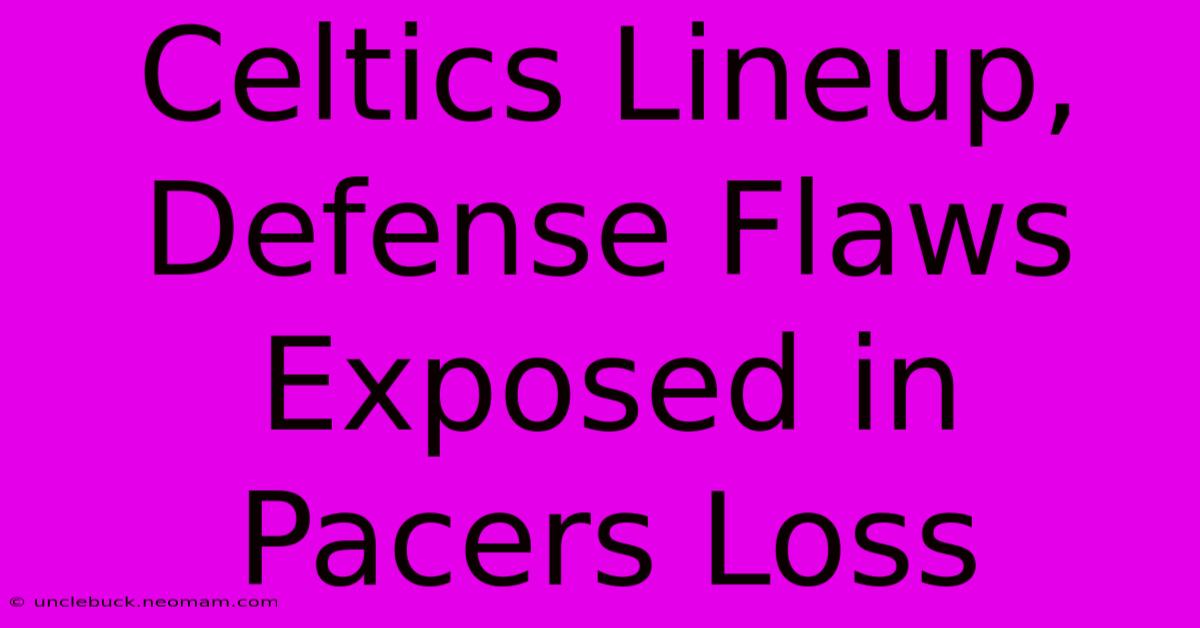 Celtics Lineup, Defense Flaws Exposed In Pacers Loss