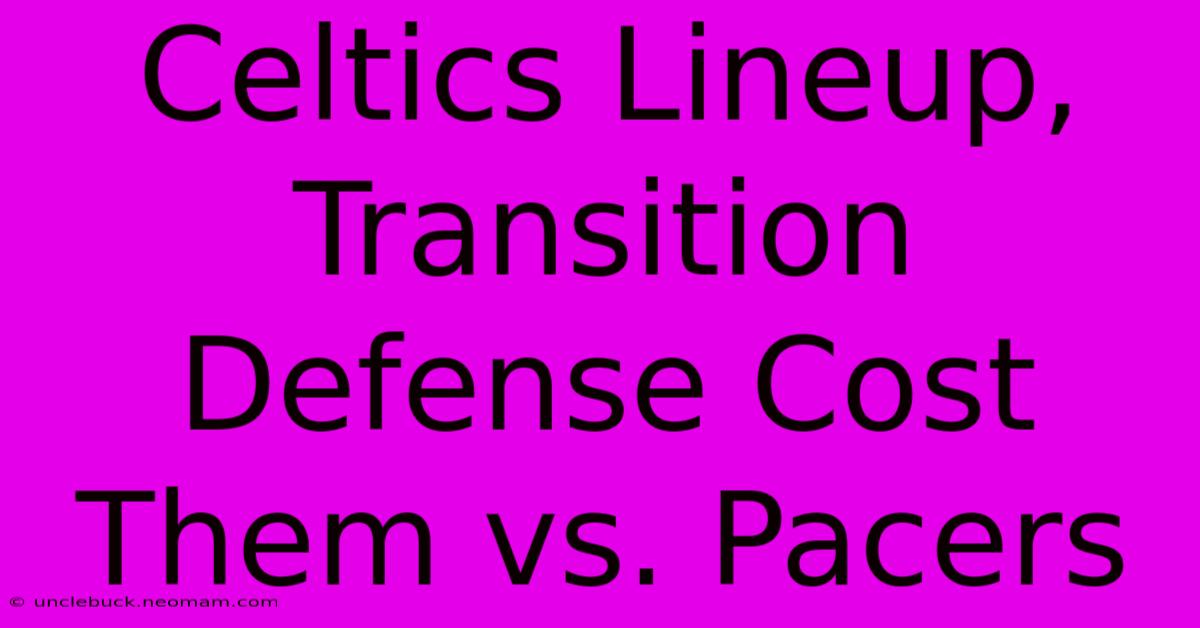 Celtics Lineup, Transition Defense Cost Them Vs. Pacers