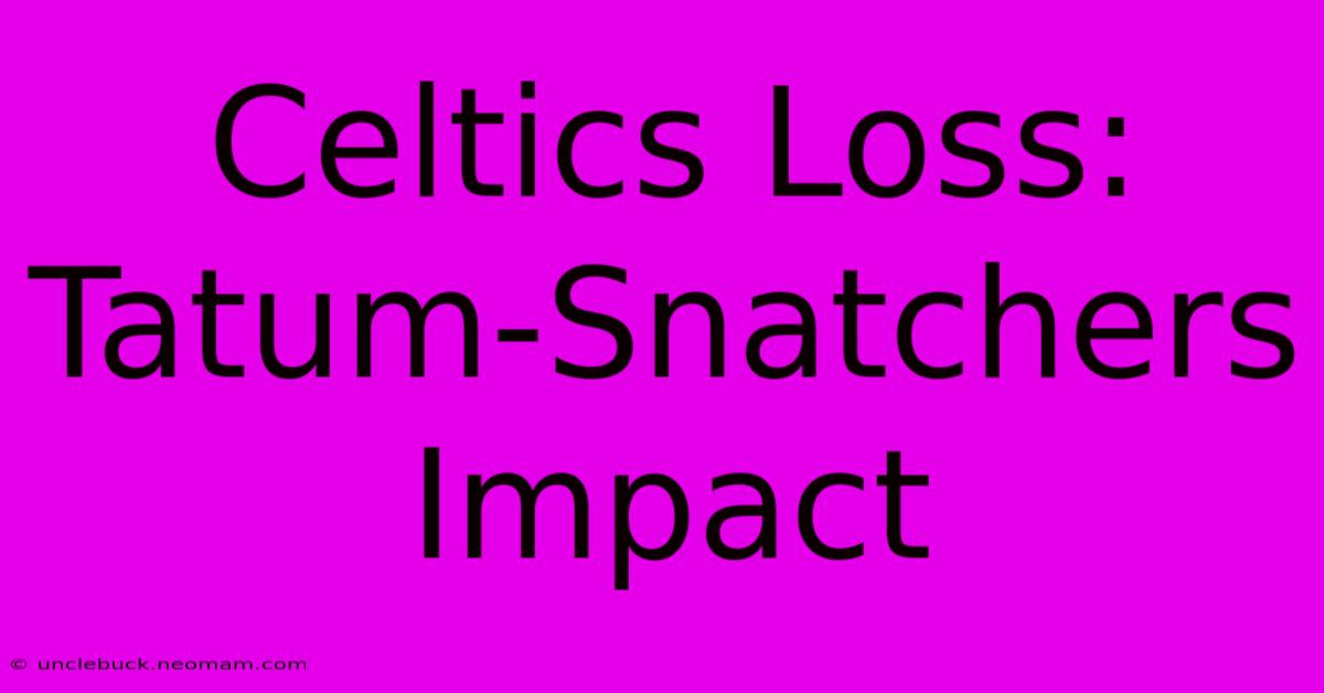 Celtics Loss: Tatum-Snatchers Impact 