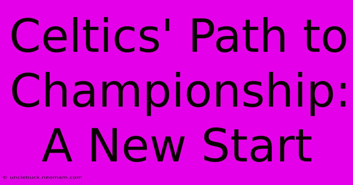 Celtics' Path To Championship: A New Start