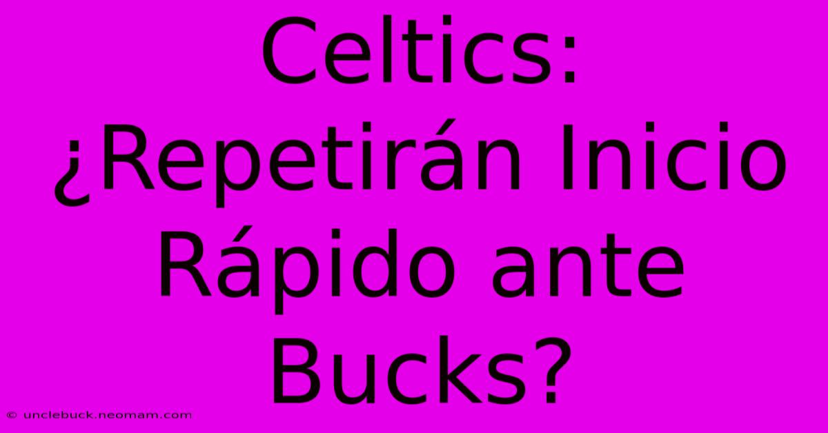 Celtics: ¿Repetirán Inicio Rápido Ante Bucks?