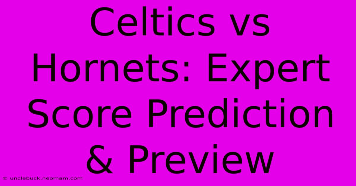 Celtics Vs Hornets: Expert Score Prediction & Preview