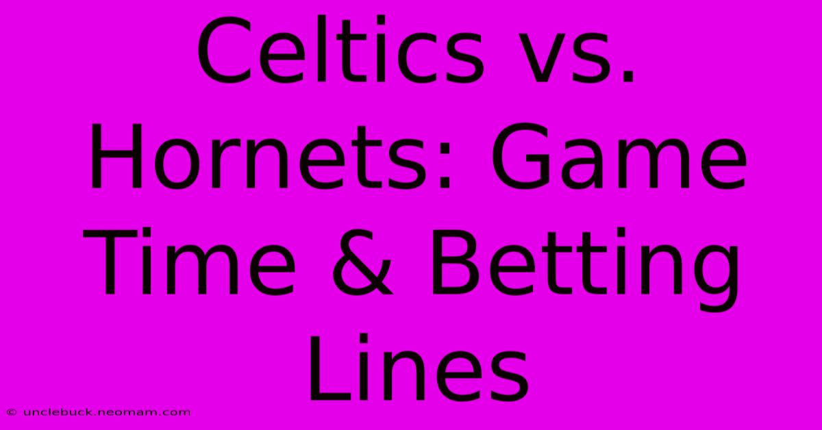 Celtics Vs. Hornets: Game Time & Betting Lines 