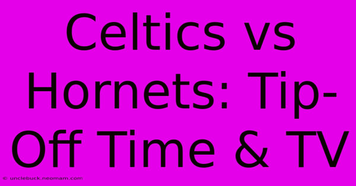 Celtics Vs Hornets: Tip-Off Time & TV