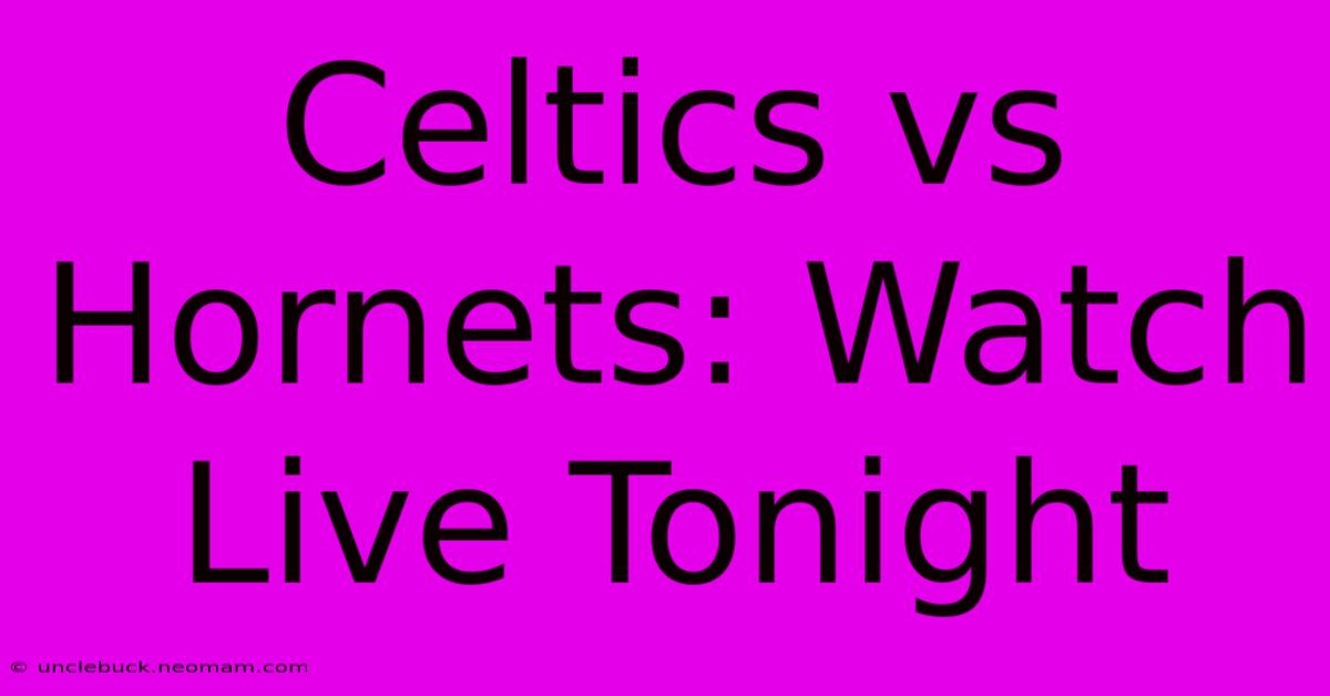 Celtics Vs Hornets: Watch Live Tonight