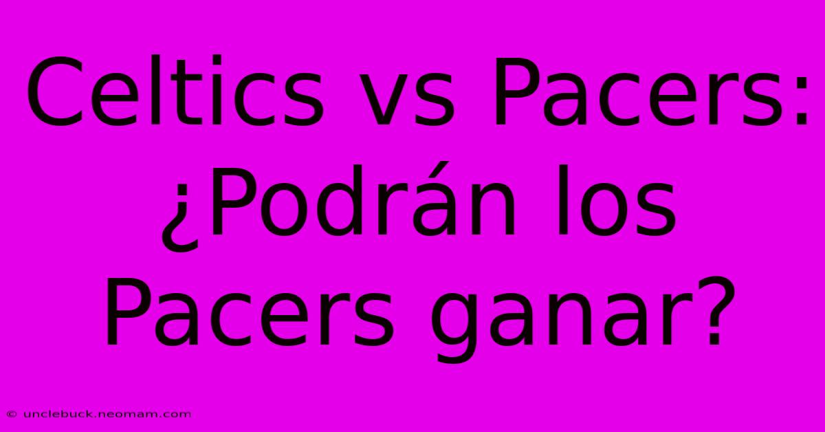 Celtics Vs Pacers: ¿Podrán Los Pacers Ganar?