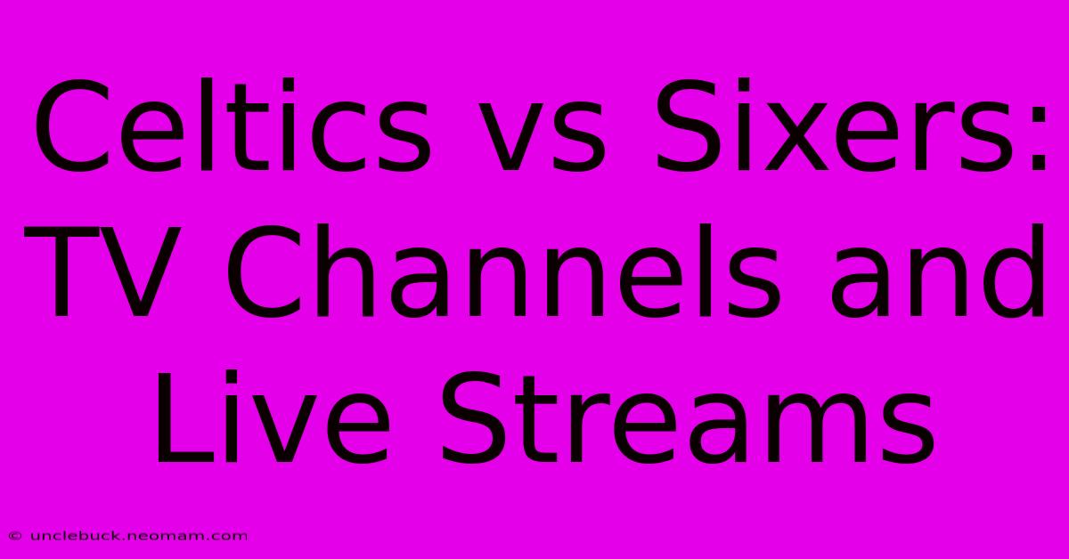 Celtics Vs Sixers: TV Channels And Live Streams