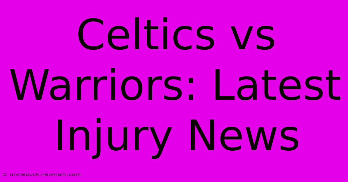 Celtics Vs Warriors: Latest Injury News 